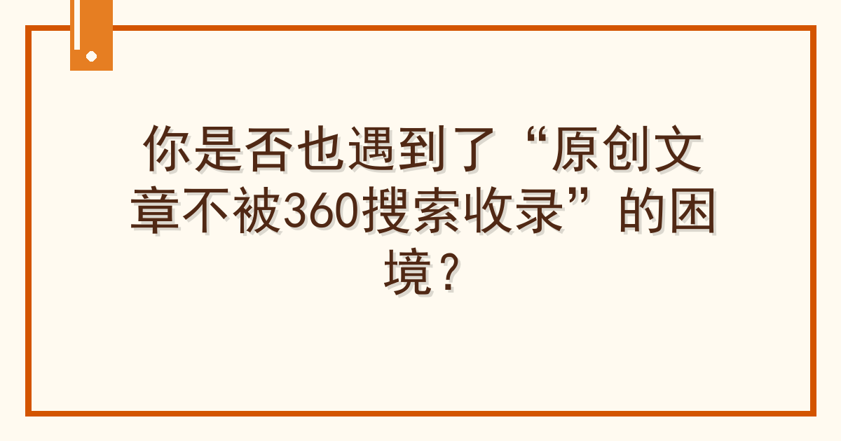 你是否也遇到了“原创文章不被360搜索收录”的困境？ Cover